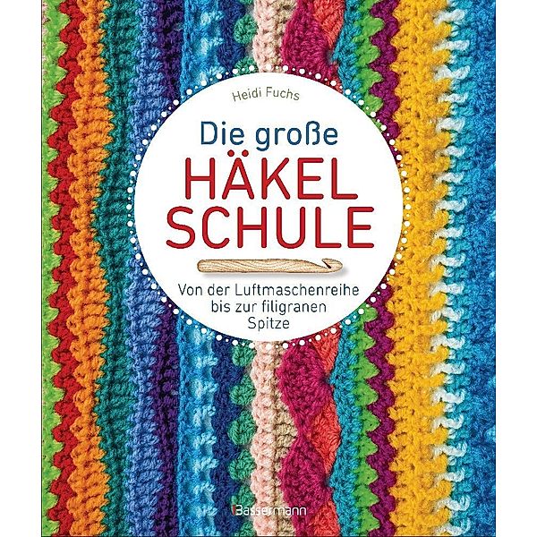 Die große Häkelschule - Von der Luftmaschenreihe bis zur filigranen Spitze, Heidi Fuchs