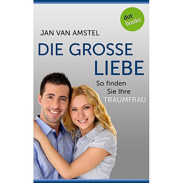 Die große Liebe: So finden Sie Ihre Traumfrau, Jan van Amstel