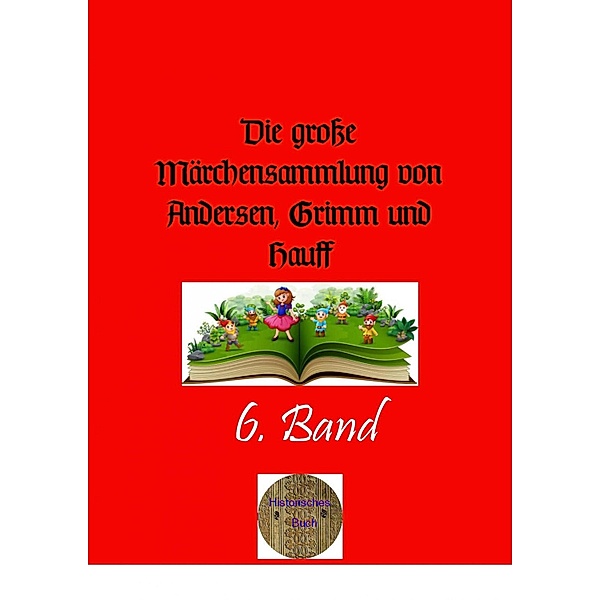 Die grosse Märchensammlung von Andersen, Grimm und Hauff. 6. Band, Wilhelm Grimm, Jacob Grimm