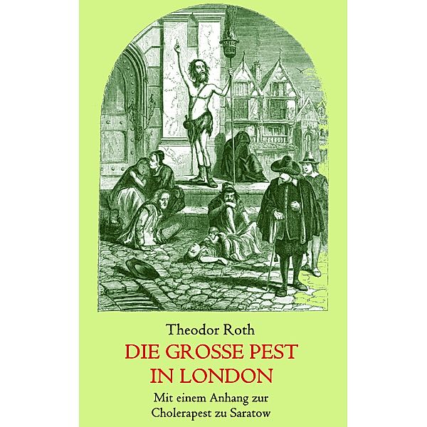 Die große Pest in London. Mit einem Anhang: Tagebuch eines Geistlichen während der Cholerapest zu Saratow., Theodor Roth