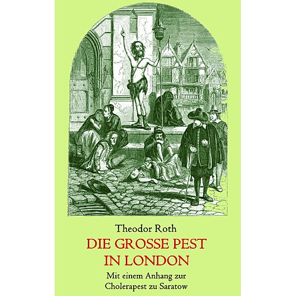 Die grosse Pest in London. Mit einem Anhang: Tagebuch eines Geistlichen während der Cholerapest zu Saratow., Theodor Roth