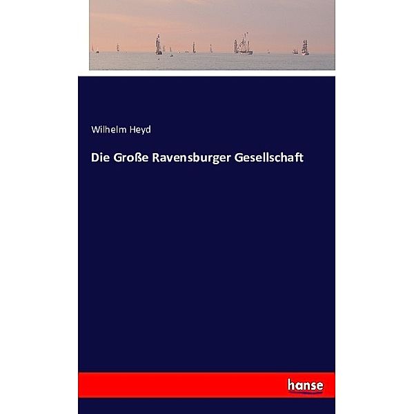 Die Große Ravensburger Gesellschaft, Wilhelm Heyd