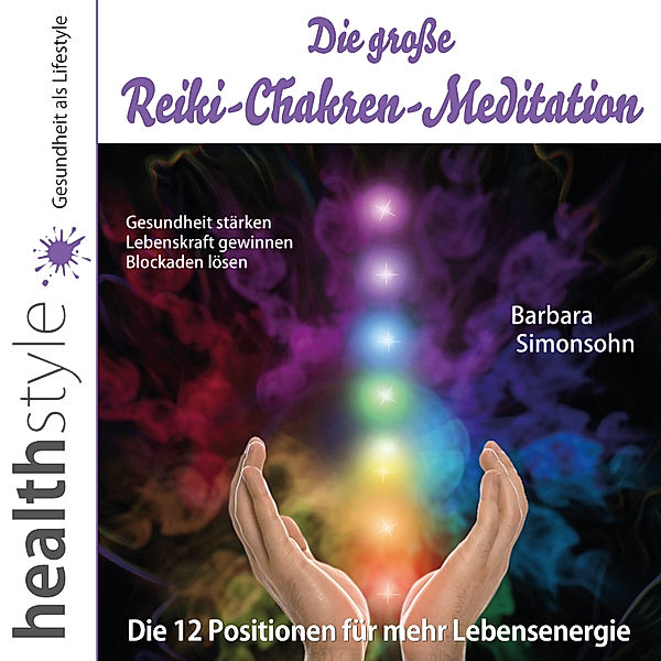 Die große Reiki-Chakren-Meditation – Gesundheit stärken, Lebenskraft gewinnen, Blockaden lösen, Barbara Simonsohn, Abbas Schirmohammadi