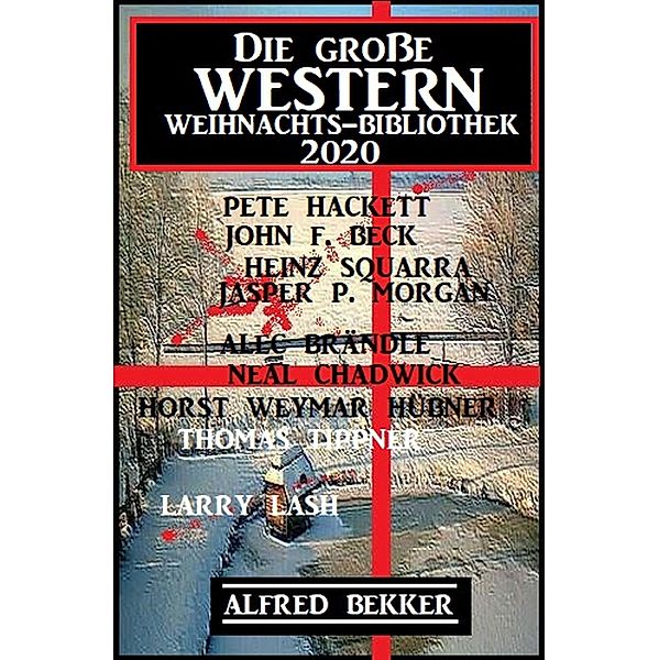 Die große Western Weihnachts-Bibliothek 2020, Neal Chadwick, Heinz Squarra, Alfred Bekker, Pete Hackett, Larry Lash, John F. Beck, Glenn P. Webster, Horst Weymar Hübner, Alec Brändle, Thomas Tippner