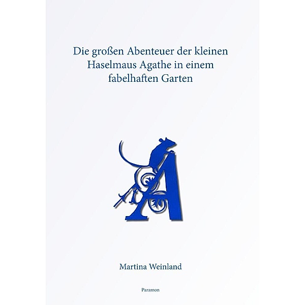 Die großen Abenteuer der kleinen Haselmaus Agathe in einem fabelhaften Garten, Autorin Weinland