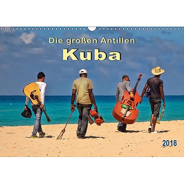 Die großen Antillen - Kuba (Wandkalender 2018 DIN A3 quer) Dieser erfolgreiche Kalender wurde dieses Jahr mit gleichen B, Peter Roder