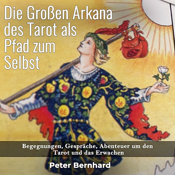 Die Großen Arkana des Tarot als Pfad zum Selbst, Peter Bernhard