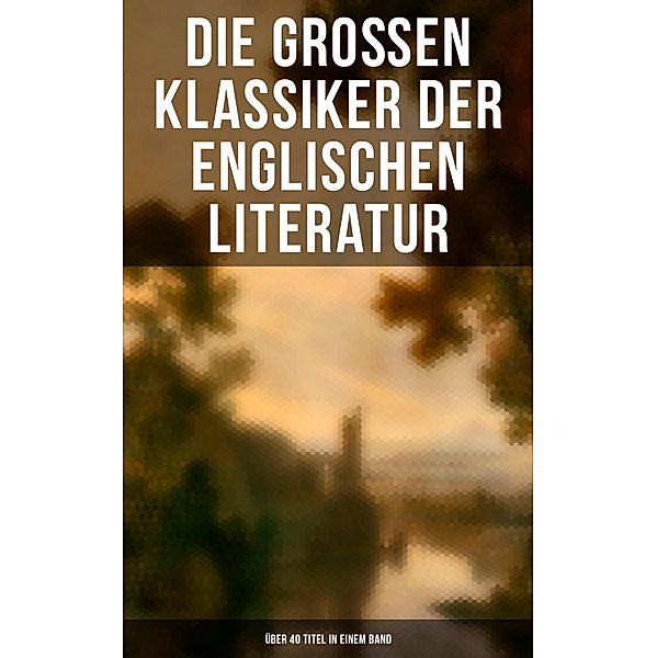 Die großen Klassiker der englischen Literatur - Über 40 Titel in einem Band, Jane Austen, Jonathan Swift, Lewis Carrol, Oscar Wilde, Mark Twain, O. Henry, Thomas Wolfe, Charlotte Brontë, Harriet Beecher Stowe, William Makepeace Thackeray, Wilkie Collins, Henry David Thoreau, Frances Hodgson Burnett, Ambrose Bierce, Washington Irving, Henry Fielding, Edgar Wallace, Joseph Conrad, Emily Brontë, Rudyard Kipling, Walter Scott, Herman Melville, T. E. Lawrence, Daniel Defoe, Laurence Sterne, Edgar Allan Poe, Charles Dickens, Bret Harte, Robert Louis Stevenson, G. K. Chesterton, Arthur Conan Doyle, George Eliot, Nathaniel Hawthorne