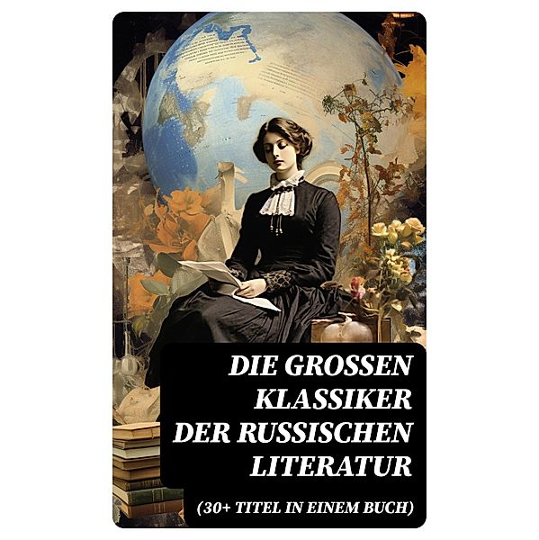 Die grossen Klassiker der russischen Literatur (30+ Titel in einem Buch), Anton Pawlowitsch Tschechow, Nikolai Leskow, Iwan Gontscharow, Maxim Gorki, Wladimir G. Korolenko, Katharina die Grosse, Iwan Sergejewitsch Turgenew, Fjodor Sologub, Nikolai Gogol, Fjodor Michailowitsch Dostojewski, Leo Tolstoi, Dmitri Mereschkowski, Michail Lermontow, Alexander Sergejewitsch Puschkin