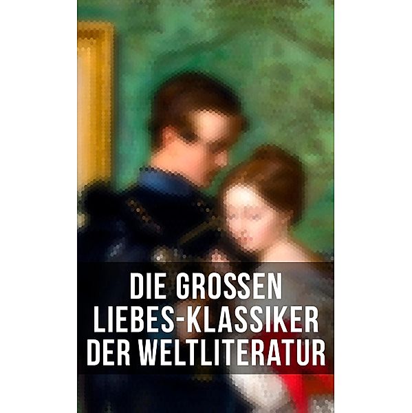 Die großen Liebes-Klassiker der Weltliteratur, Jane Austen, Johann Wolfgang von Goethe, Victor Hugo, George Sand, Nathaniel Hawthorne, Pierre Choderlos De Laclos, Elisabeth Bürstenbinder, Emily Brontë, Leo Tolstoi, Charlotte Brontë, Alexandre Dumas, Gabriele D'Annunzio, Rudyard Kipling, Stendhal, Eugenie Marlitt