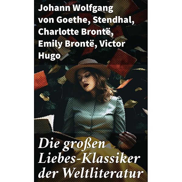 Die großen Liebes-Klassiker der Weltliteratur, Johann Wolfgang von Goethe, Nathaniel Hawthorne, Gabriele D'Annunzio, Eugenie Marlitt, Leo Tolstoi, Elisabeth Bürstenbinder, Pierre Choderlos De Laclos, Stendhal, Charlotte Brontë, Emily Brontë, Victor Hugo, Jane Austen, Alexandre Dumas, Rudyard Kipling, George Sand