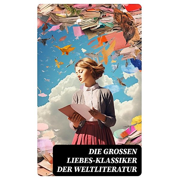 Die großen Liebes-Klassiker der Weltliteratur, Johann Wolfgang von Goethe, Nathaniel Hawthorne, Gabriele D'Annunzio, Eugenie Marlitt, Leo Tolstoi, Elisabeth Bürstenbinder, Pierre Choderlos De Laclos, Stendhal, Charlotte Brontë, Emily Brontë, Victor Hugo, Jane Austen, Alexandre Dumas, Rudyard Kipling, George Sand