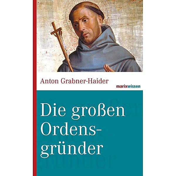 Die großen Ordensgründer / marixwissen, Anton Grabner-Haider