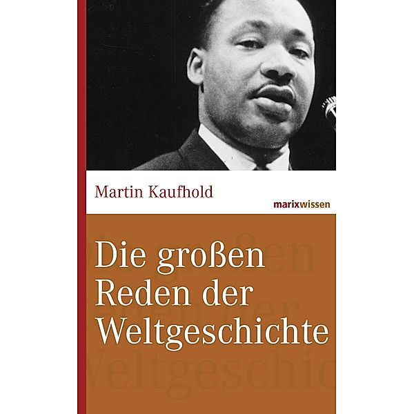 Die großen Reden der Weltgeschichte / marixwissen, Martin Kaufhold