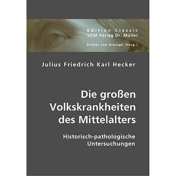 Die großen Volkskrankheiten des Mittelalters, Julius Friedrich Karl Hecker, Julius Fr. K. Hecker