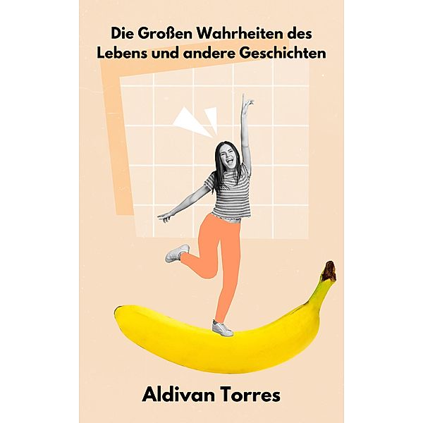 Die Grossen Wahrheiten des Lebens und andere Geschichten, Aldivan Torres