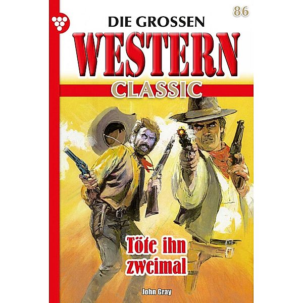 Die großen Western Classic 86 - Western / Die großen Western Classic Bd.86, John Gray