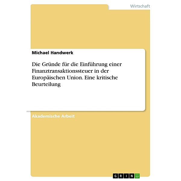 Die Gründe für die Einführung einer Finanztransaktionssteuer in der Europäischen Union. Eine kritische Beurteilung, Michael Handwerk