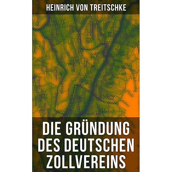 Die Gründung des Deutschen Zollvereins, Heinrich von Treitschke