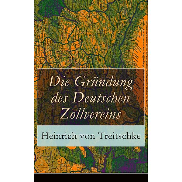 Die Gründung des Deutschen Zollvereins, Heinrich von Treitschke