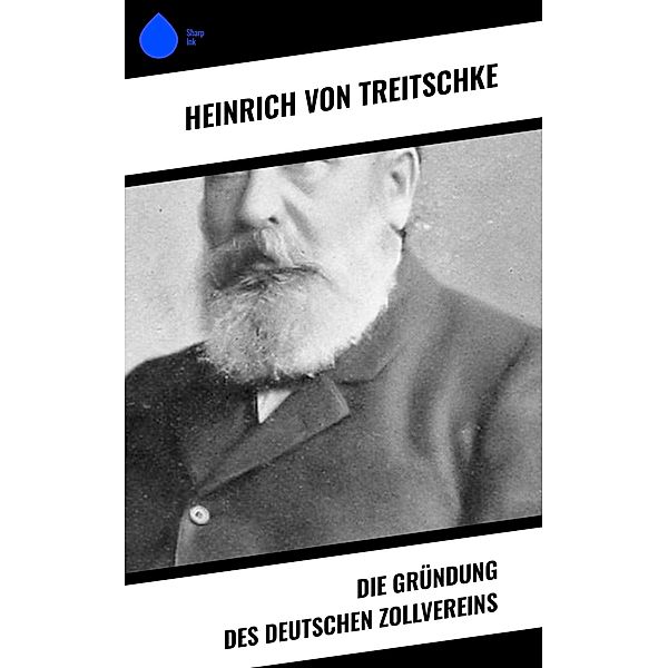 Die Gründung des Deutschen Zollvereins, Heinrich von Treitschke