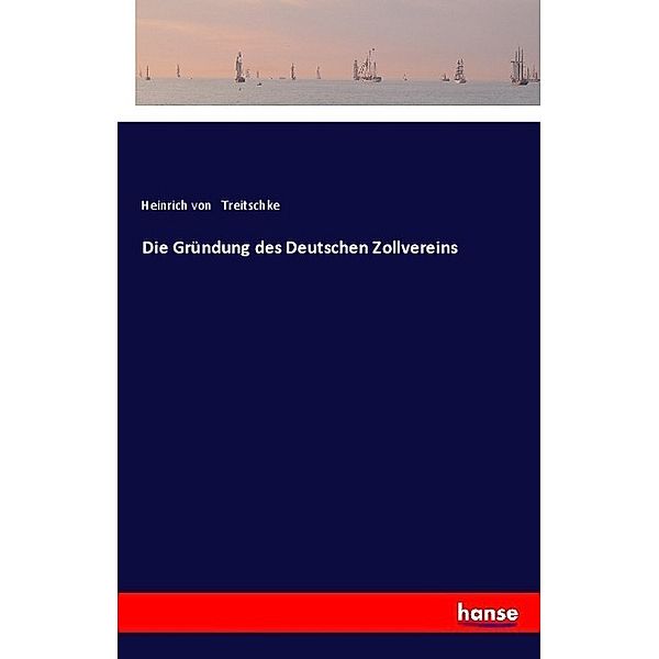 Die Gründung des Deutschen Zollvereins, Heinrich von Treitschke