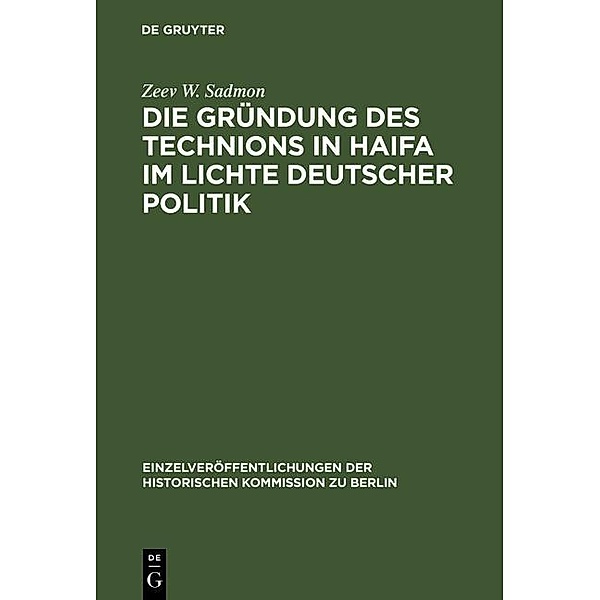 Die Gründung des Technions in Haifa im Lichte deutscher Politik / Einzelveröffentlichungen der Historischen Kommission zu Berlin Bd.78, Zeev W. Sadmon