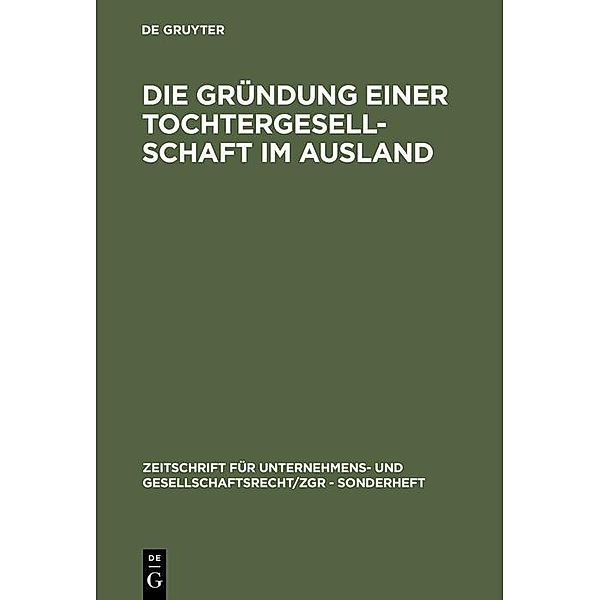 Die Gründung einer Tochtergesellschaft im Ausland / Zeitschrift für Unternehmens- und Gesellschaftsrecht/ ZGR Sonderheft Bd.3