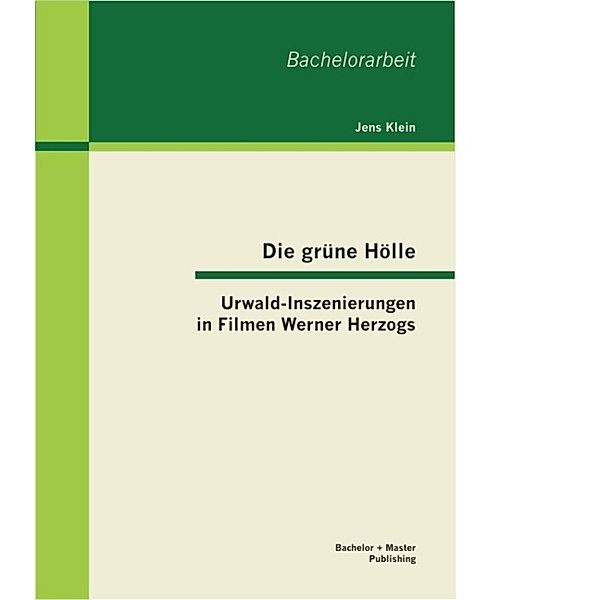 Die grüne Hölle: Urwald-Inszenierungen in Filmen Werner Herzogs, Jens Klein