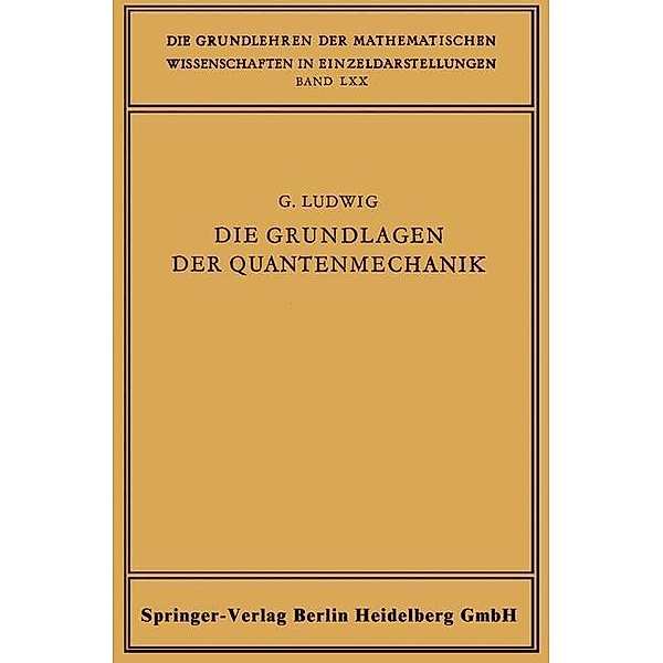 Die Grundlagen der Quantenmechanik / Grundlehren der mathematischen Wissenschaften Bd.70, Günther Ludwig