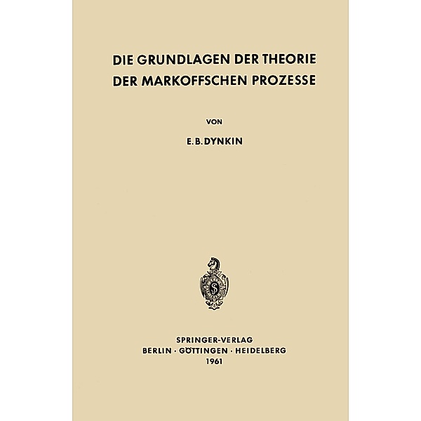 Die Grundlagen der Theorie der Markoffschen Prozesse / Grundlehren der mathematischen Wissenschaften Bd.108, Evgenij Borisovic Dynkin