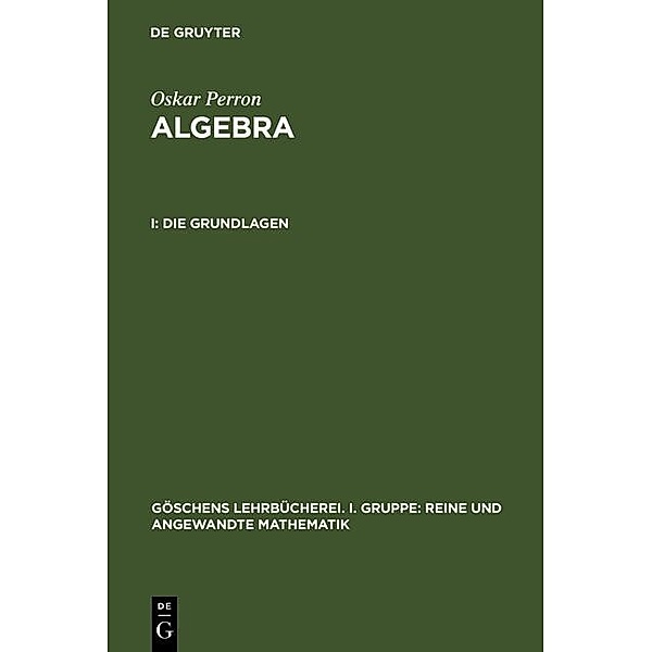 Die Grundlagen / Göschens Lehrbücherei/Gruppe I: Reine und angewandte Mathematik Bd.8, Oskar Perron