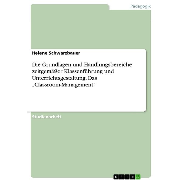 Die Grundlagen und Handlungsbereiche zeitgemässer Klassenführung und Unterrichtsgestaltung. Das Classroom-Management, Helene Schwarzbauer