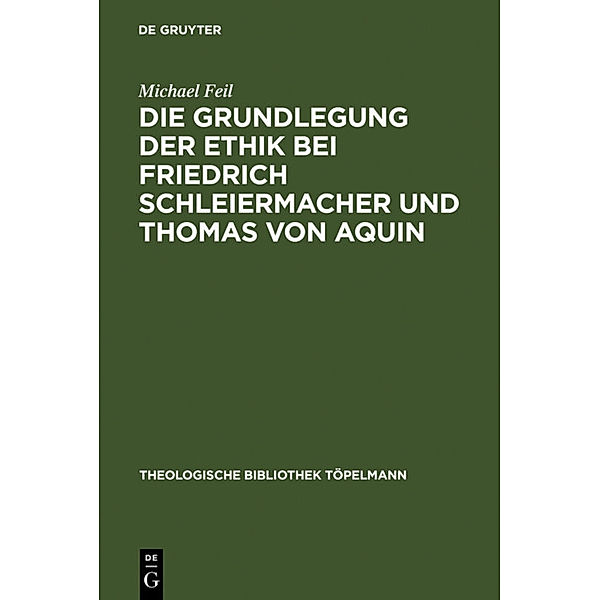 Die Grundlegung der Ethik bei Friedrich Schleiermacher und Thomas von Aquin, Michael Feil