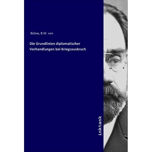 Die Grundlinien diplomatischer Verhandlungen bei Kriegsausbruch, Bernhard Wilhelm von Bülow, B.W. von Bülow