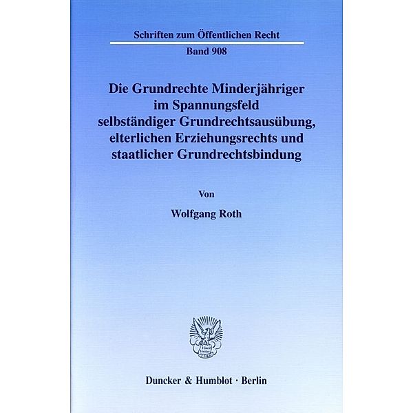 Die Grundrechte Minderjähriger im Spannungsfeld selbständiger Grundrechtsausübung, elterlichen Erziehungsrechts und staatlicher Grundrechtsbindung., Wolfgang Roth