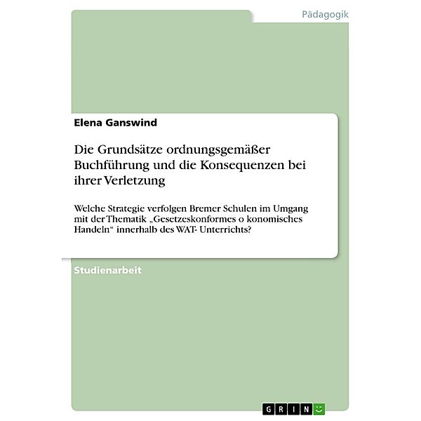 Die Grundsätze ordnungsgemäßer Buchführung und die Konsequenzen bei ihrer Verletzung, Elena Ganswind