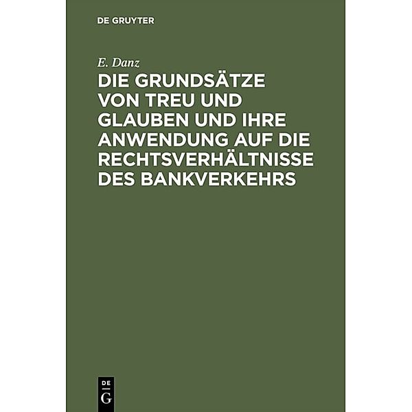 Die Grundsätze von Treu und Glauben und ihre Anwendung auf die Rechtsverhältnisse des Bankverkehrs, E. Danz