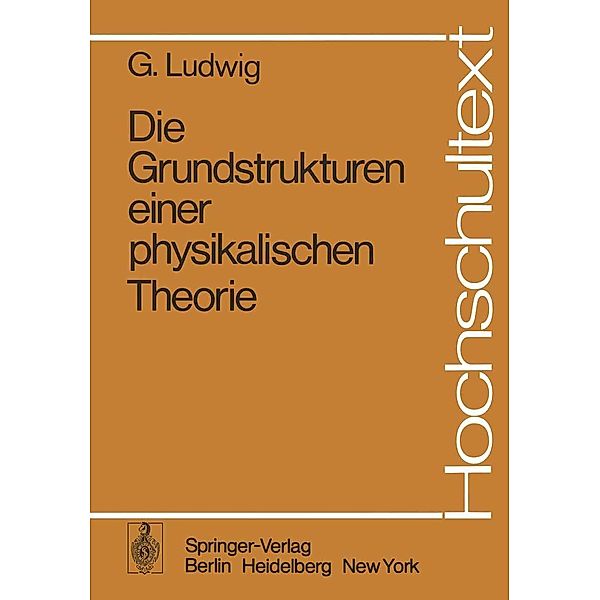 Die Grundstrukturen einer physikalischen Theorie / Hochschultext, G. Ludwig