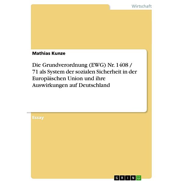 Die Grundverordnung (EWG) Nr. 1408 / 71 als System der sozialen Sicherheit in der Europäischen Union und ihre Auswirkung, Mathias Kunze