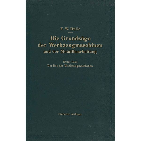 Die Grundzüge der Werkzeugmaschinen und der Metallbearbeitung, F. W. Hülle