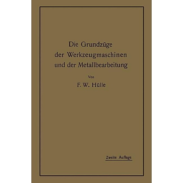 Die Grundzüge der Werkzeugmaschinen und der Metallbearbeitung, Friedrich Wilhelm Hülle