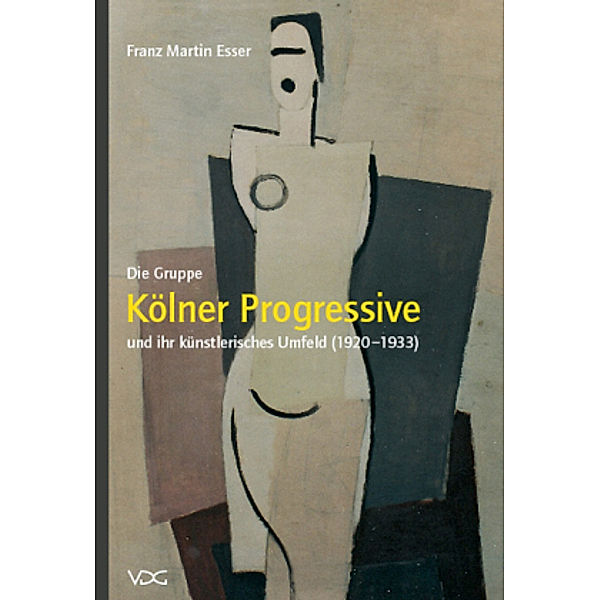 Die Gruppe Kölner Progressive und ihr künstlerisches Umfeld (1920-1933), Franz M. Esser