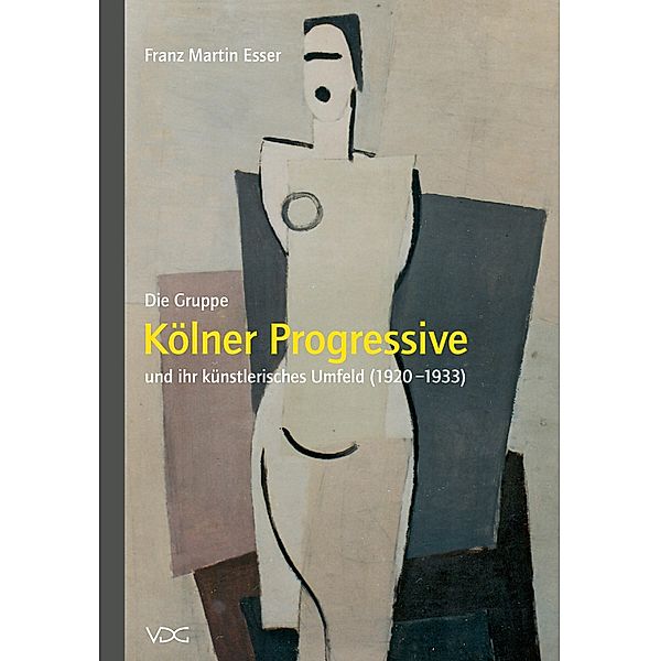 Die Gruppe Kölner Progressive und ihr künstlerisches Umfeld (1920-1933), Franz M Esser