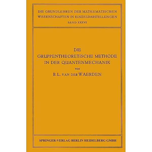 Die Gruppentheoretische Methode in der Quantenmechanik / Grundlehren der mathematischen Wissenschaften Bd.36, Bartel Leendert van der Waerden
