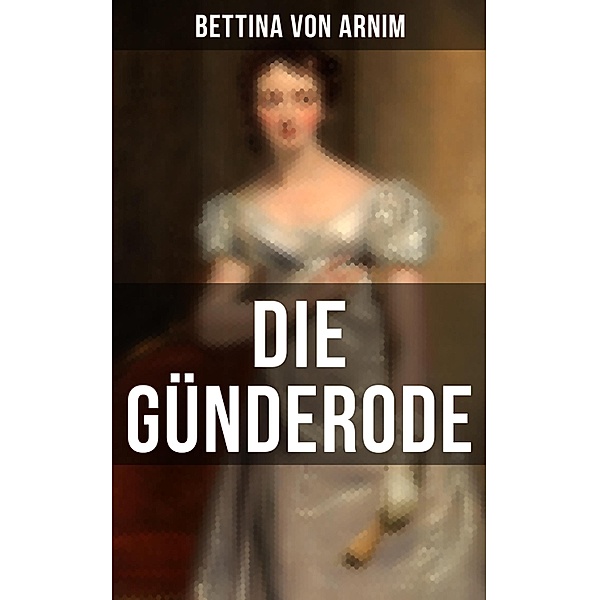 Die Günderode, Bettina Von Arnim
