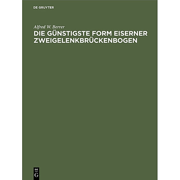 Die günstigste Form eiserner Zweigelenkbrückenbogen, Alfred W. Berrer