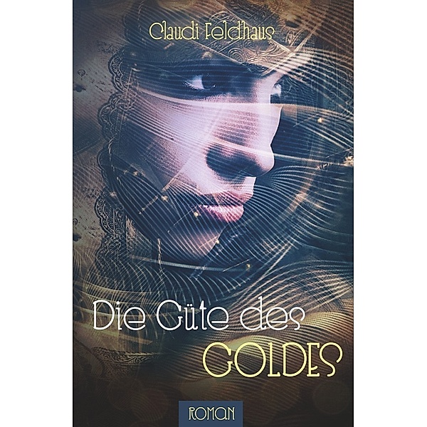 Die Güte des Goldes, Claudi Feldhaus