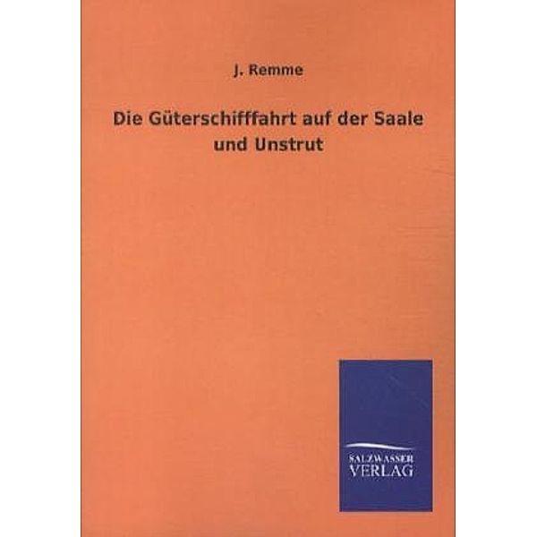 Die Güterschifffahrt auf der Saale und Unstrut, J. Remme