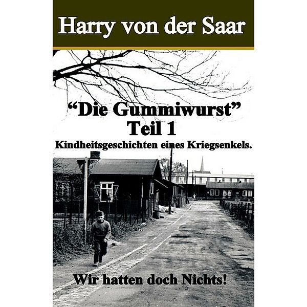 Die Gummiwurst. / Kindheitsgeschichten eines Kriegsenkels., Harry von der Saar